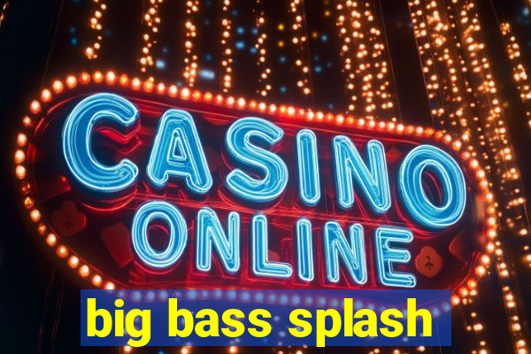 big bass splash