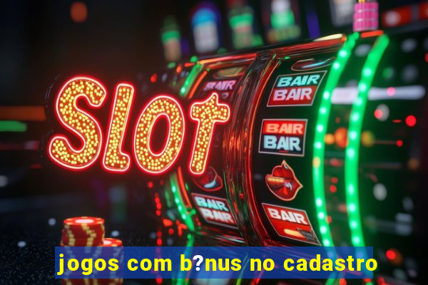 jogos com b?nus no cadastro