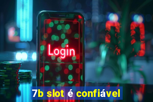 7b slot é confiável