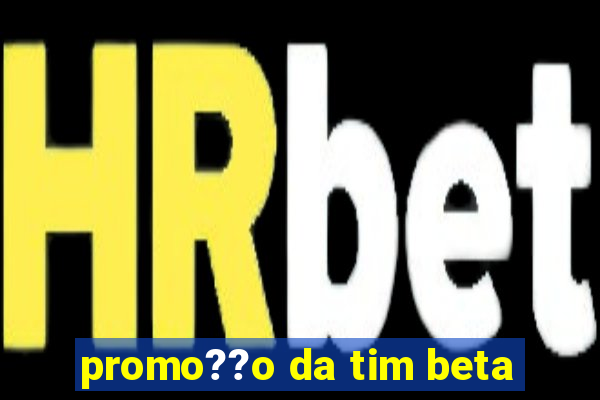 promo??o da tim beta