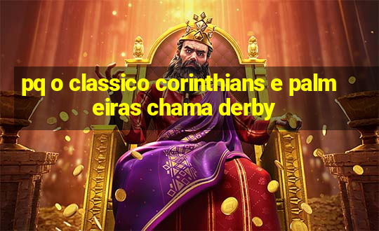 pq o classico corinthians e palmeiras chama derby