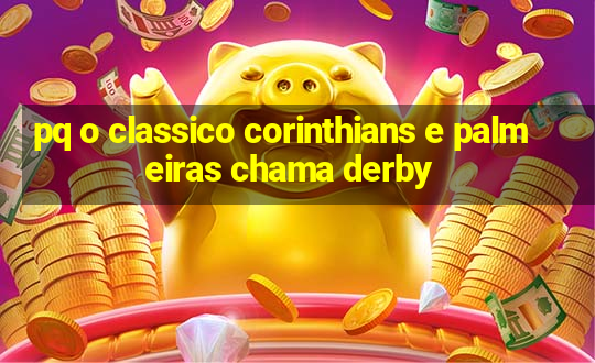 pq o classico corinthians e palmeiras chama derby