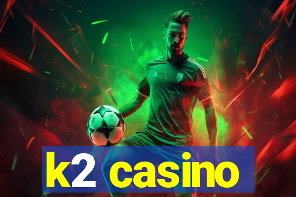 k2 casino