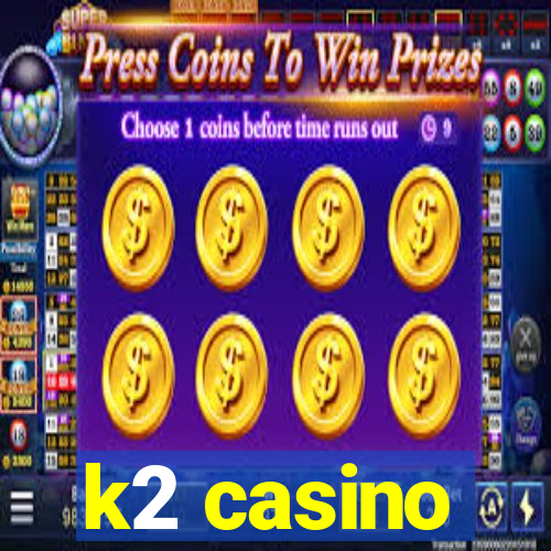 k2 casino