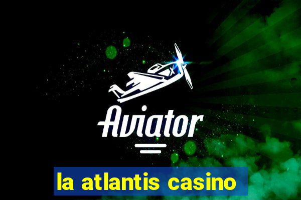 la atlantis casino