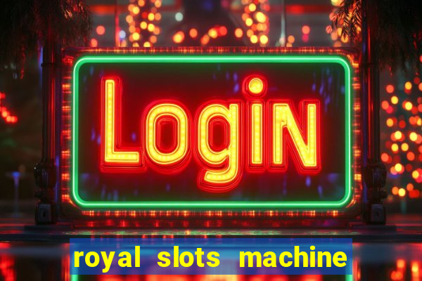 royal slots machine games hd