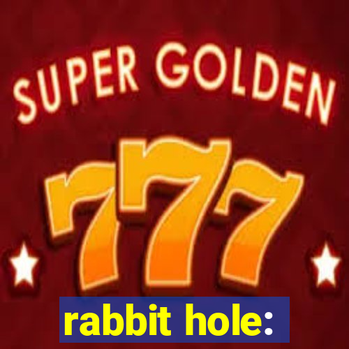 rabbit hole: