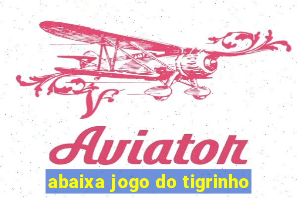 abaixa jogo do tigrinho