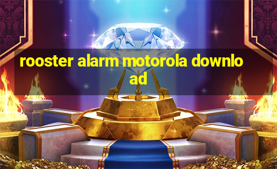 rooster alarm motorola download