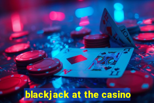 blackjack at the casino