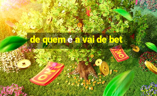 de quem é a vai de bet