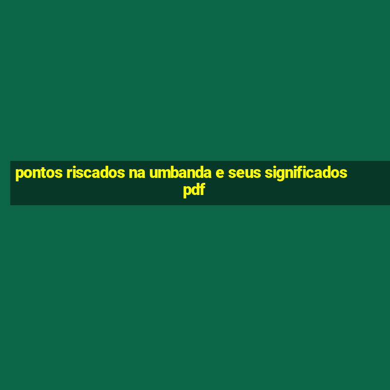 pontos riscados na umbanda e seus significados pdf