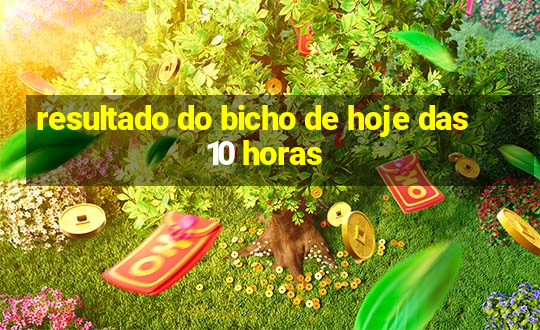 resultado do bicho de hoje das 10 horas