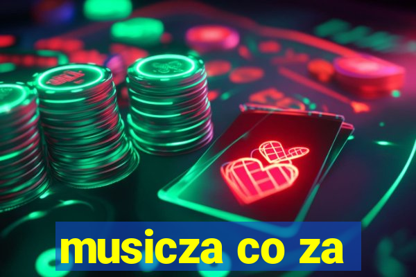 musicza co za