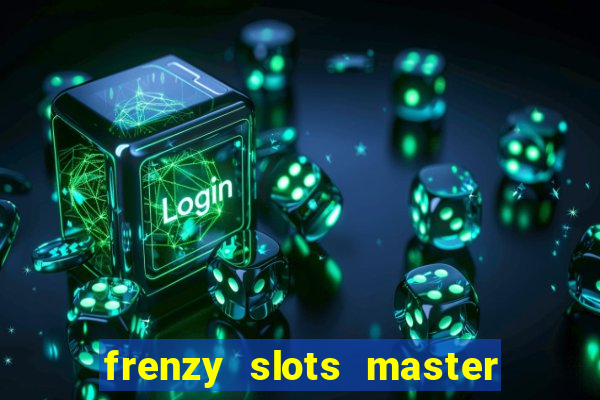 frenzy slots master paga mesmo