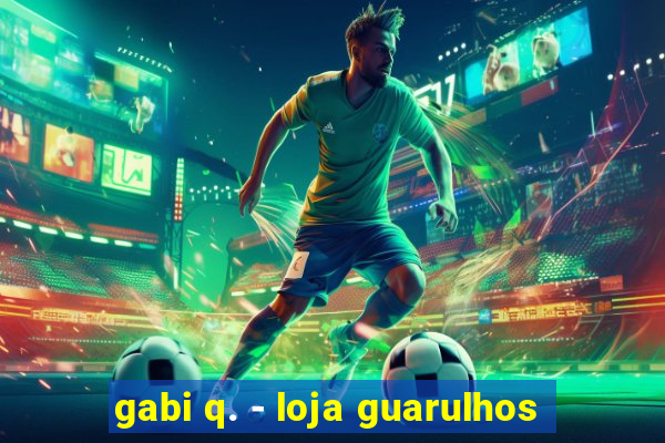 gabi q. - loja guarulhos