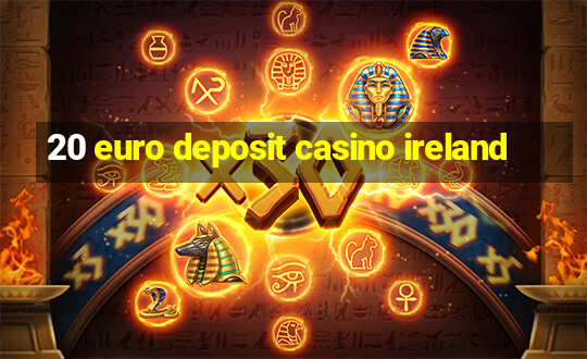 20 euro deposit casino ireland