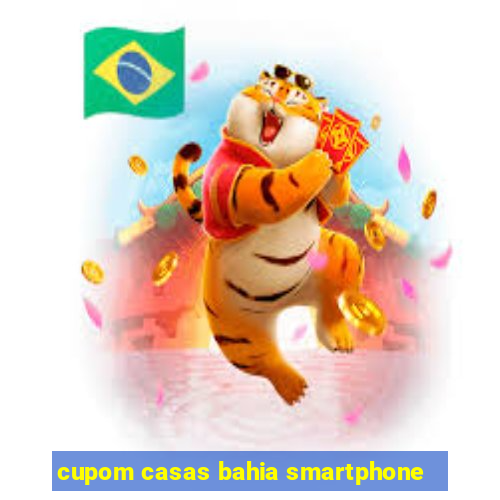 cupom casas bahia smartphone