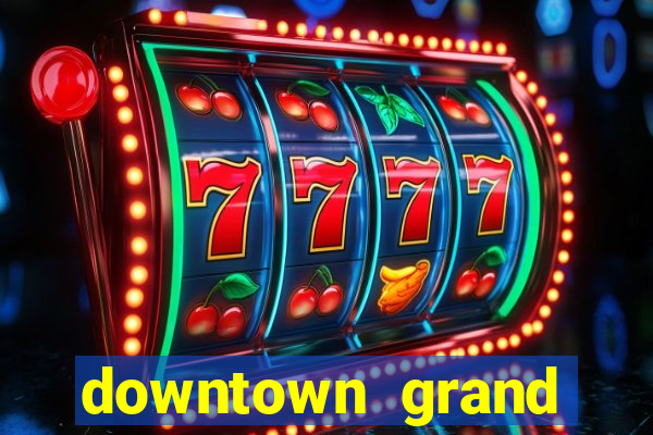 downtown grand hotel casino