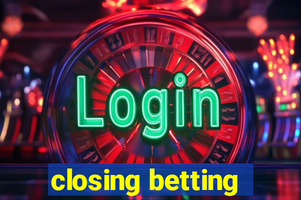 closing betting