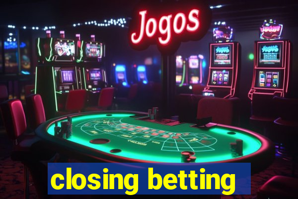 closing betting