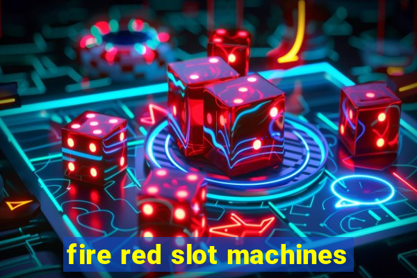 fire red slot machines