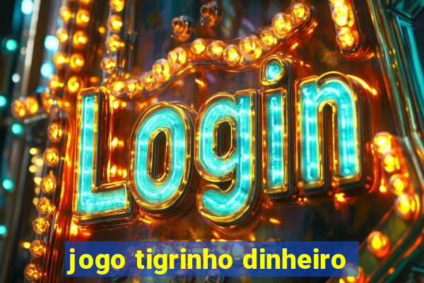 jogo tigrinho dinheiro