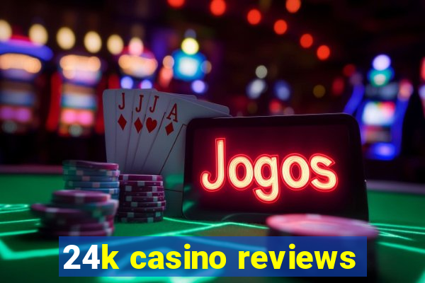 24k casino reviews