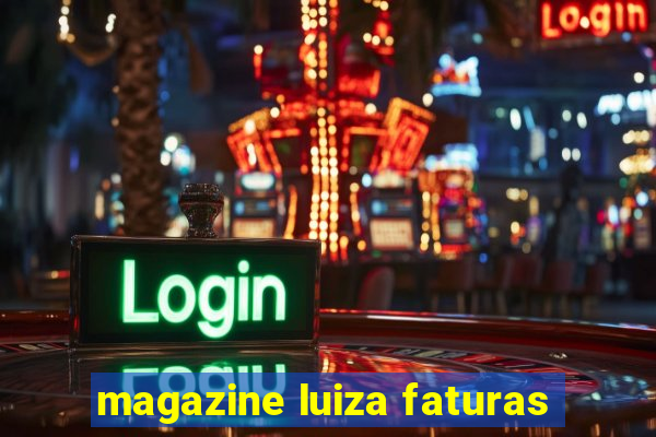 magazine luiza faturas