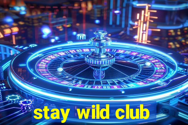 stay wild club