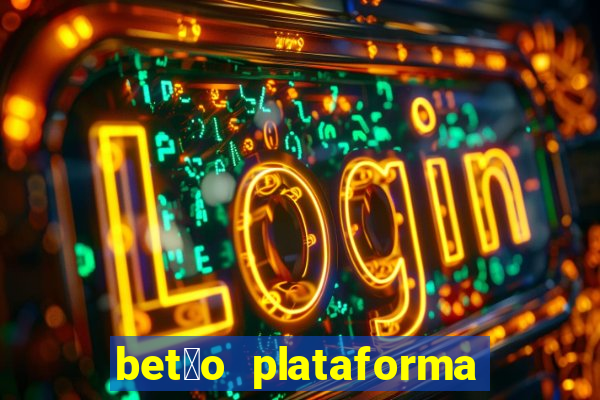 bet茫o plataforma de jogos