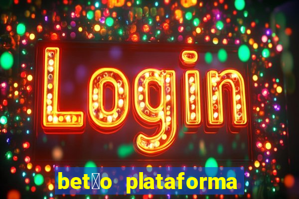 bet茫o plataforma de jogos