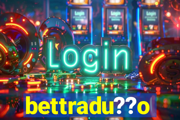 bettradu??o