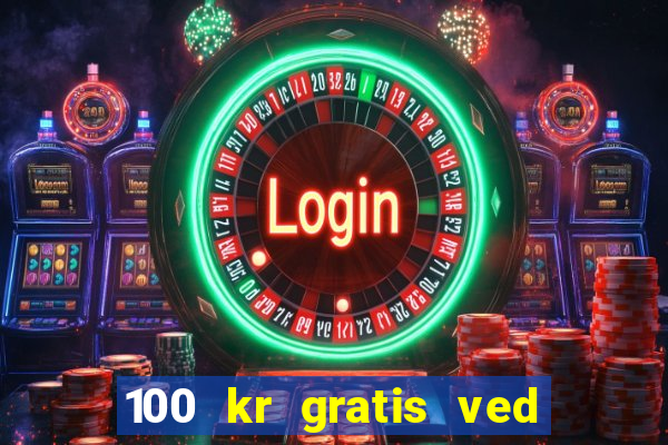 100 kr gratis ved registrering casino