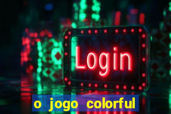 o jogo colorful slots paga mesmo