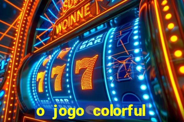 o jogo colorful slots paga mesmo