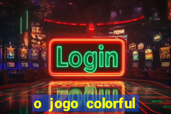 o jogo colorful slots paga mesmo