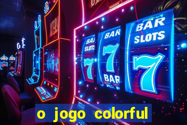 o jogo colorful slots paga mesmo