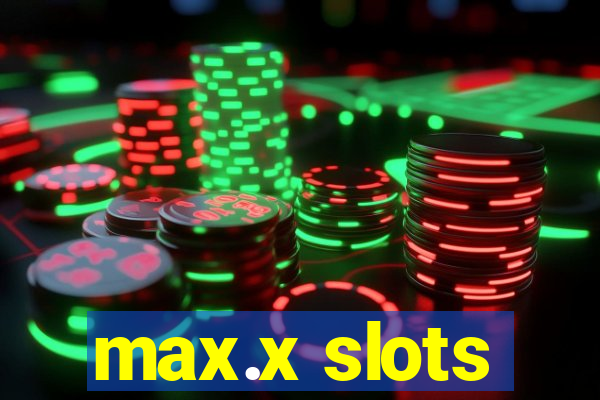 max.x slots