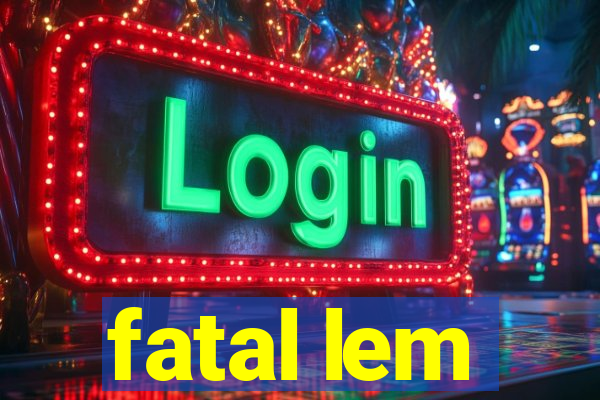 fatal lem