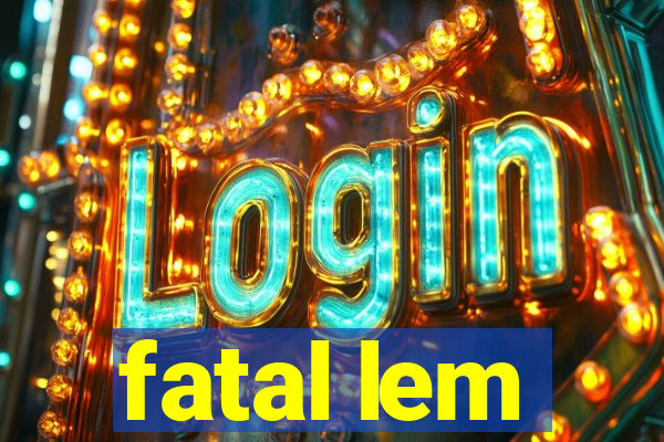 fatal lem