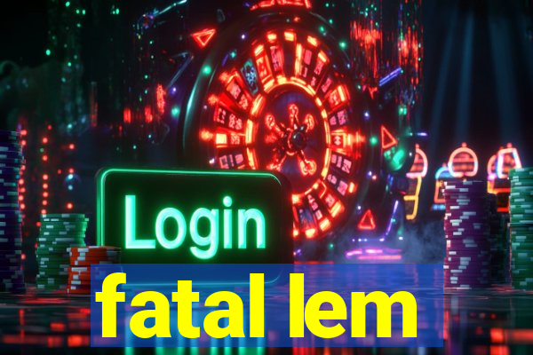 fatal lem