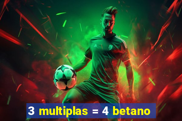 3 multiplas = 4 betano