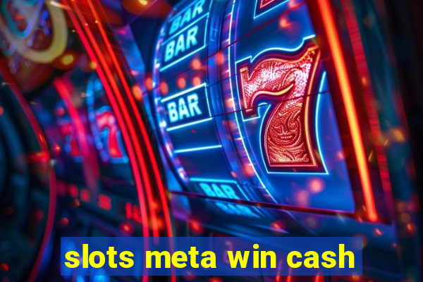 slots meta win cash