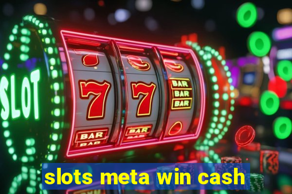 slots meta win cash