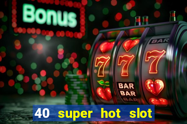 40 super hot slot egt casino