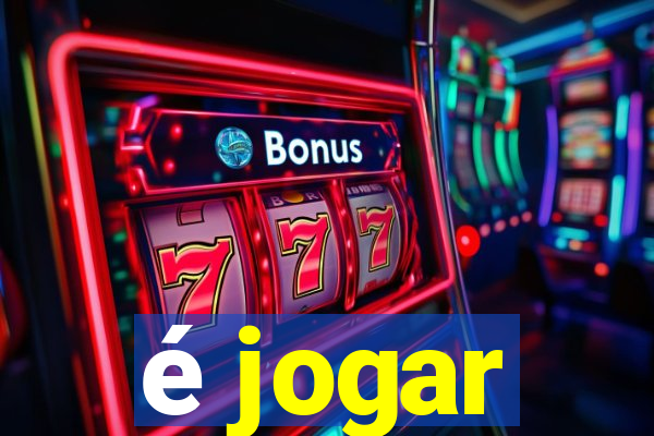 é jogar