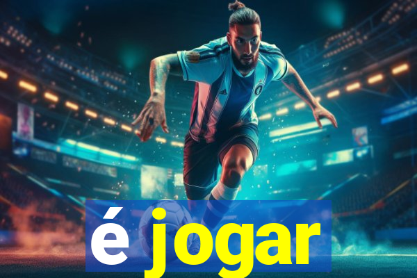 é jogar