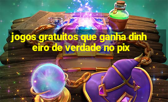 jogos gratuitos que ganha dinheiro de verdade no pix