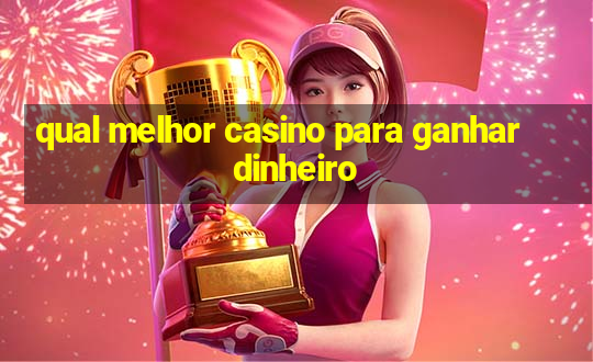 qual melhor casino para ganhar dinheiro